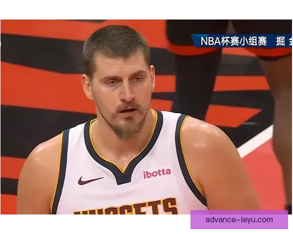 掘金体系如何放大约基奇高阶效率值并全面压制恩比德数据表现